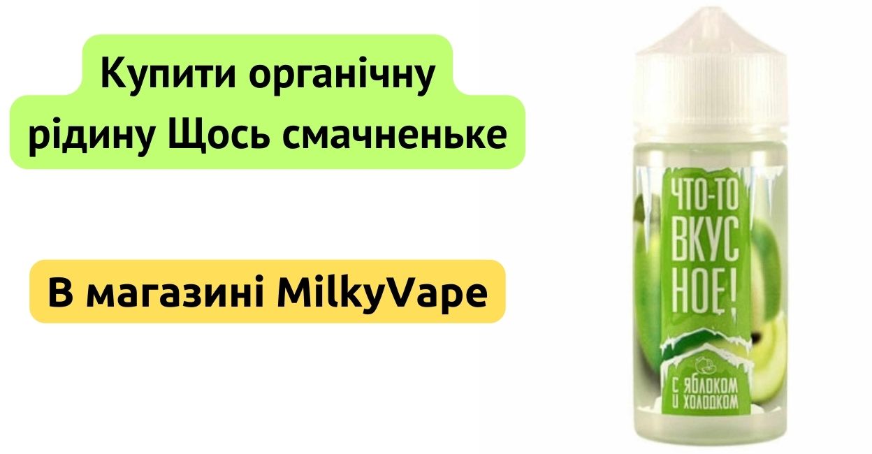 Купити органічну рідину ЩОСЬ СМАЧНЕНЬКЕ в MilkyVape.